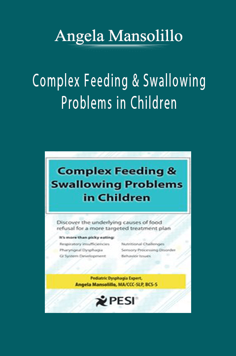 Complex Feeding & Swallowing Problems in Children: Discover the Underlying Causes of Food Refusal for a More Targeted Treatment Plan – Angela Mansolillo