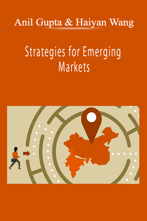 Anil Gupta & Haiyan Wang - Strategies for Emerging Markets