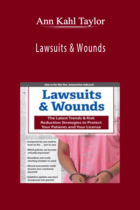 Lawsuits & Wounds: The Latest Trends & Risk Reduction Strategies to Protect Your Patients and Your License – Ann Kahl Taylor