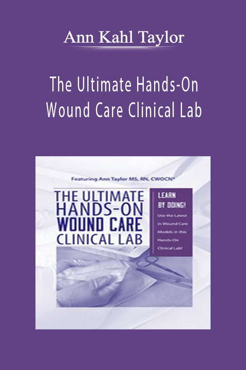 The Ultimate Hands–On Wound Care Clinical Lab – Ann Kahl Taylor