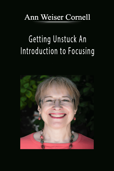 Getting Unstuck An Introduction to Focusing – Ann Weiser Cornell