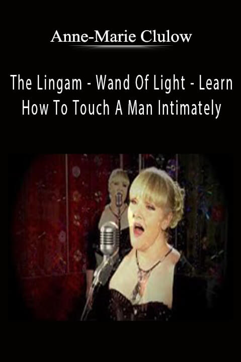 The Lingam – Wand Of Light – Learn How To Touch A Man Intimately – Anne–Marie Clulow