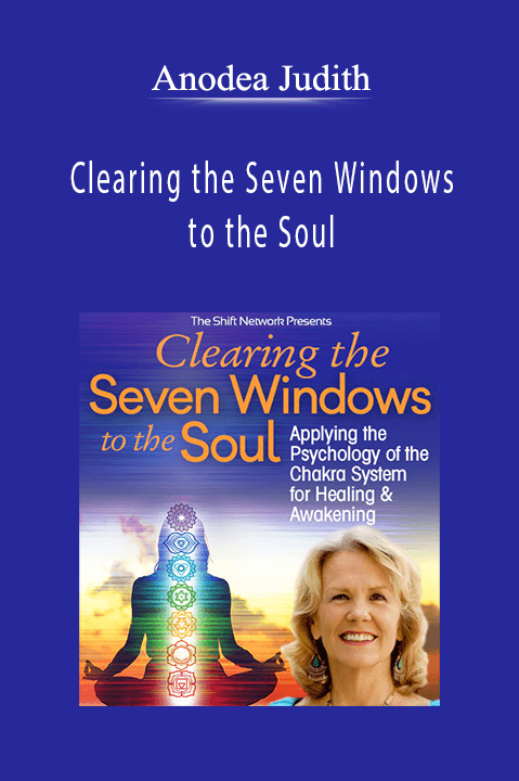 Clearing the Seven Windows to the Soul – Anodea Judith