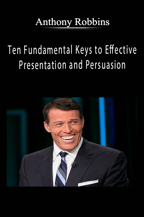 Ten Fundamental Keys to Effective Presentation and Persuasion – Anthony Robbins