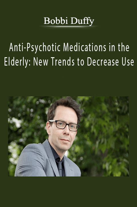 Bobbi Duffy – Anti–Psychotic Medications in the Elderly: New Trends to Decrease Use