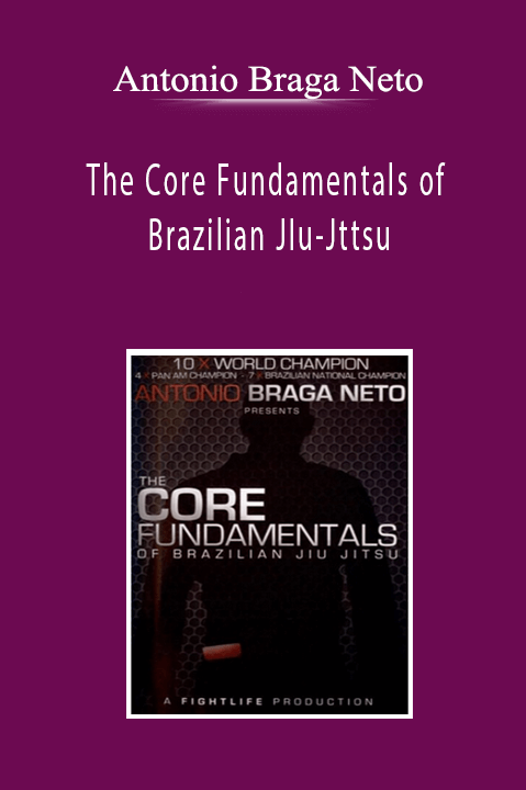 Antonio Braga Neto - The Core Fundamentals of Brazilian JIu-Jttsu