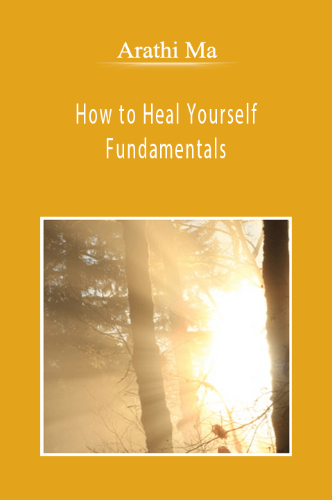 Arathi Ma - How to Heal Yourself Fundamentals​