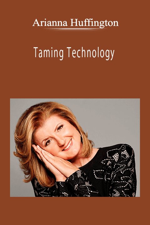 Arianna Huffington - Taming Technology: Setting Boundaries With your Devices for Maximum Productivity