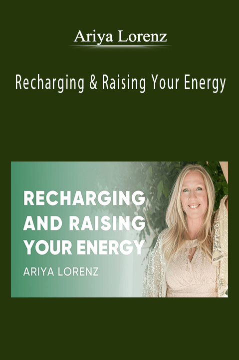 Recharging & Raising Your Energy – Ariya Lorenz