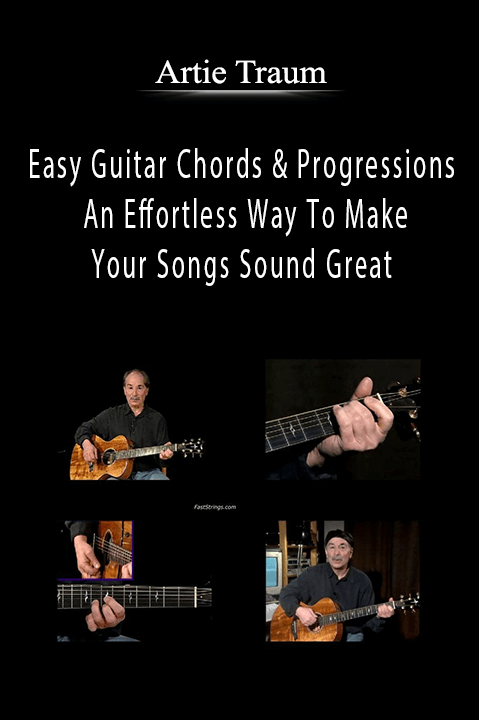 Easy Guitar Chords and Progressions – An Effortless Way To Make Your Songs Sound Great – Artie Traum