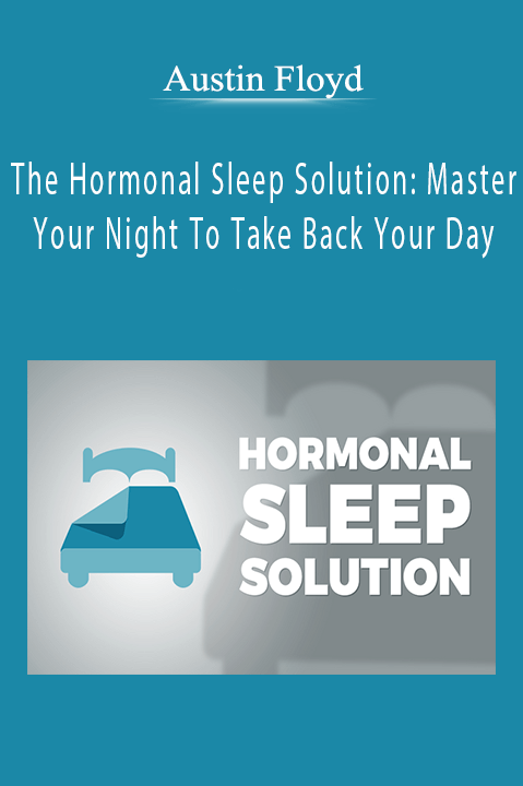 The Hormonal Sleep Solution: Master Your Night To Take Back Your Day – Austin Floyd