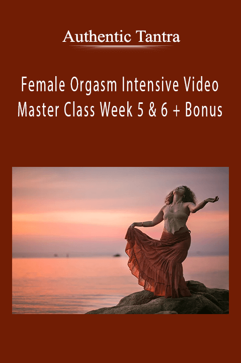 Authentic Tantra - Female Orgasm Intensive Video Master Class Week 5 & 6 + Bonus