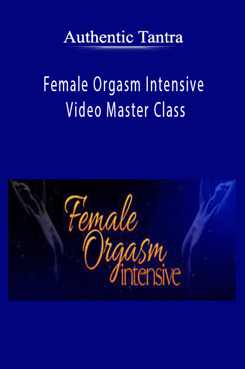 Authentic Tantra - Female Orgasm Intensive Video Master Class