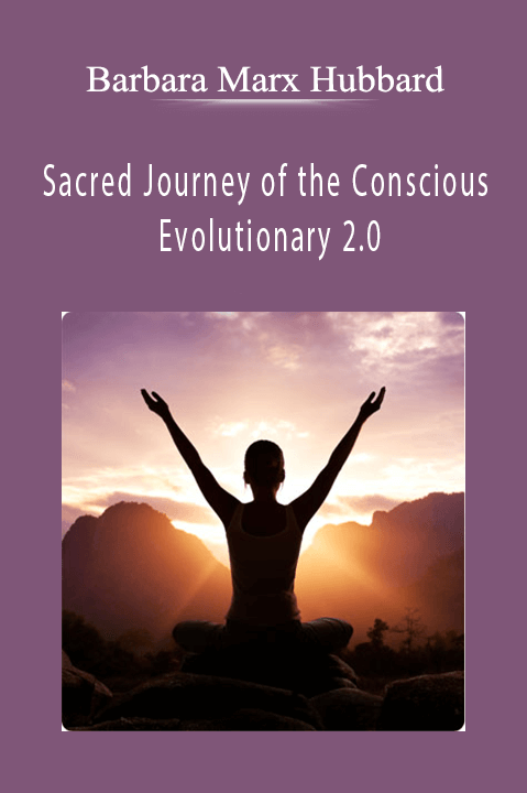 Sacred Journey of the Conscious Evolutionary 2.0 – Barbara Marx Hubbard