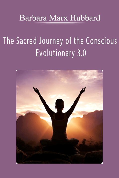 The Sacred Journey of the Conscious Evolutionary – Barbara Marx Hubbard