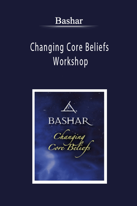 Bashar - Changing Core Beliefs Workshop