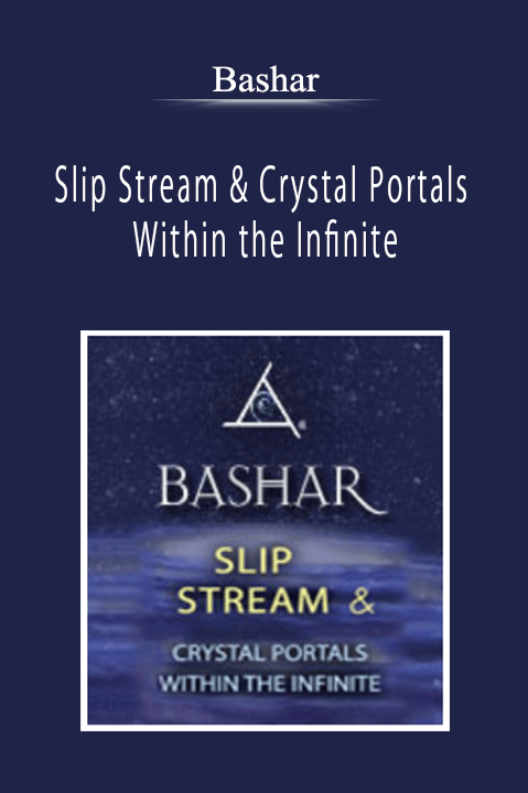 Bashar - Slip Stream & Crystal Portals Within the Infinite