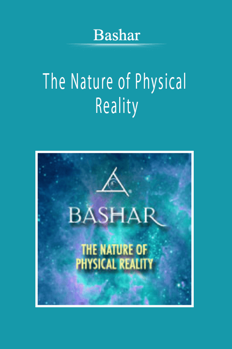 Bashar - The Nature of Physical Reality