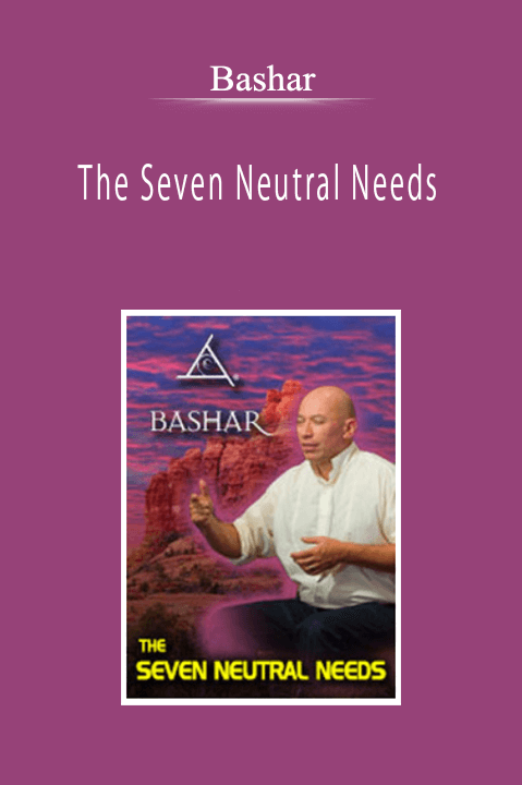Bashar - The Seven Neutral Needs