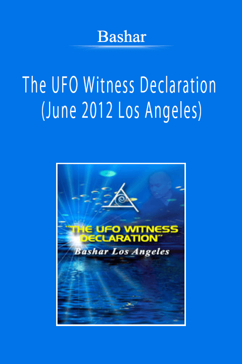 Bashar - The UFO Witness Declaration (June 2012 Los Angeles)