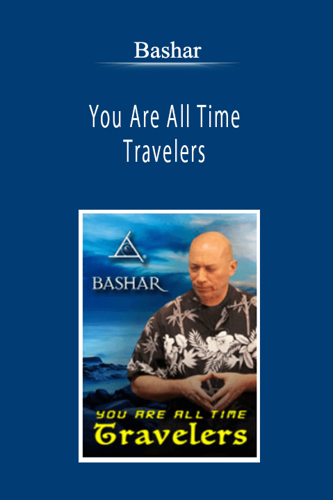 Bashar - You Are All Time Travelers