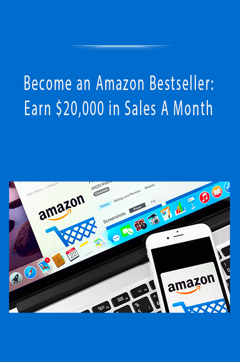 Become an Amazon Bestseller: Earn $20,000 in Sales A Month