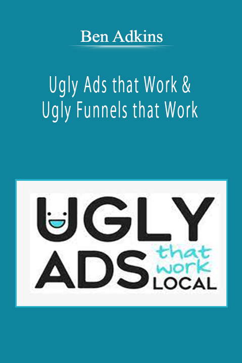 Ben Adkins - Ugly Ads that Work & Ugly Funnels that Work