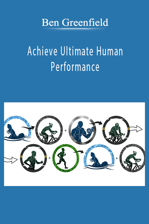 Achieve Ultimate Human Performance – Ben Greenfield