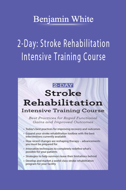 2–Day: Stroke Rehabilitation Intensive Training Course: Best Practices for Rapid Functional Gains and Improved Outcomes – Benjamin White