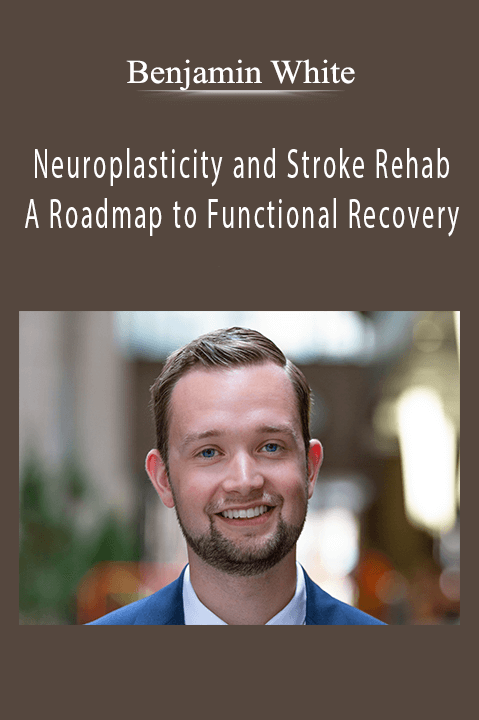 Neuroplasticity and Stroke Rehab: A Roadmap to Functional Recovery – Benjamin White