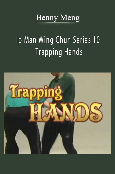Ip Man Wing Chun Series 10: Trapping Hands – Benny Meng