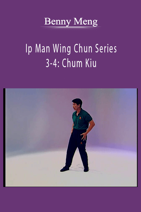 Ip Man Wing Chun Series 3–4: Chum Kiu – Benny Meng