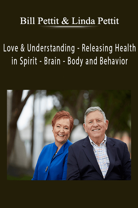 Love & Understanding – Releasing Health in Spirit – Brain – Body and Behavior – Bill Pettit & Linda Pettit