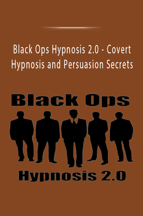 Covert Hypnosis and Persuasion Secrets – Black Ops Hypnosis 2.0