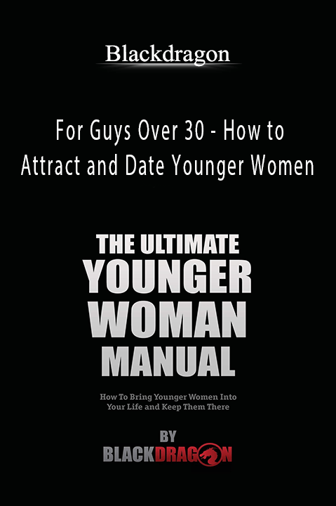 For Guys Over 30 – How to Attract and Date Younger Women – Blackdragon