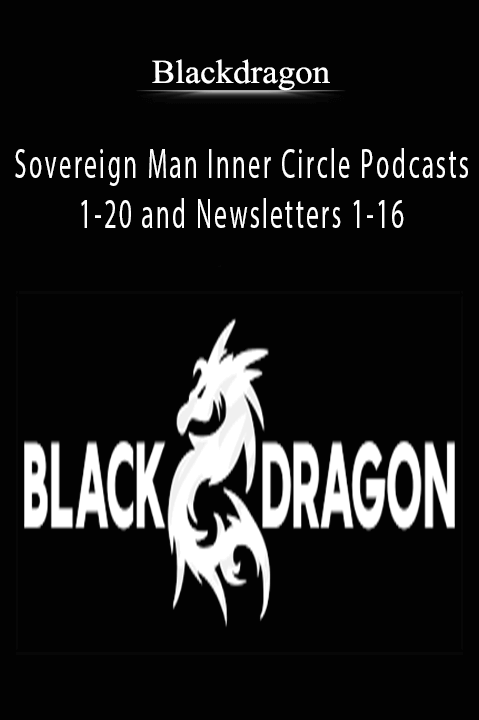 Sovereign Man Inner Circle Podcasts 1–20 and Newsletters 1–16 – Blackdragon