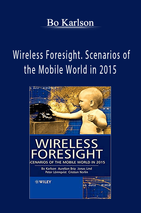 Wireless Foresight. Scenarios of the Mobile World in 2015 – Bo Karlson