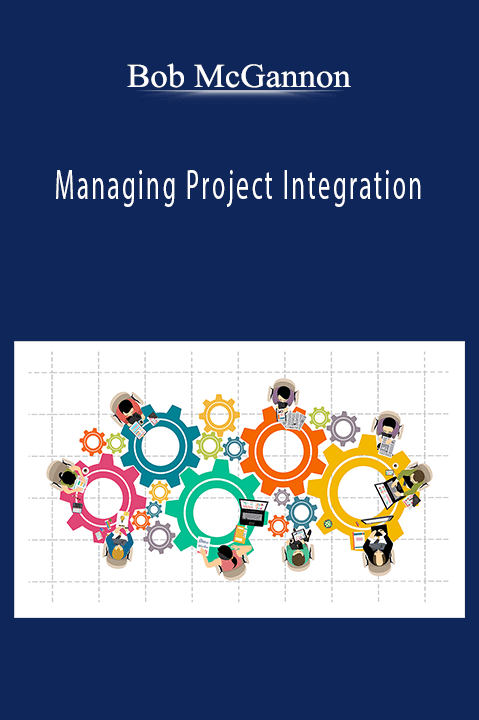 Managing Project Integration – Bob McGannon