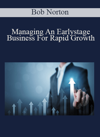 Managing An Earlystage Business For Rapid Growth – Bob Norton