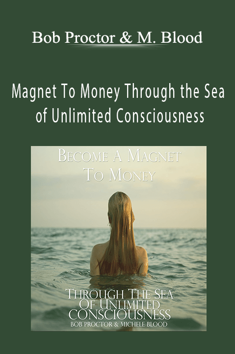 Magnet To Money Through the Sea of Unlimited Consciousness – Bob Proctor & Michele Blood