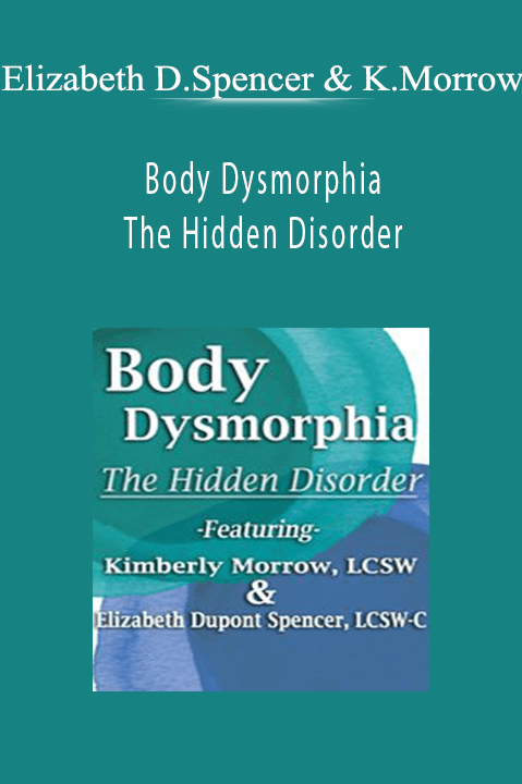 Elizabeth DuPont Spencer & Kimberly Morrow – Body Dysmorphia: The Hidden Disorder