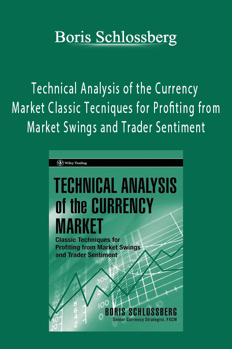 Technical Analysis of the Currency Market Classic Techniques for Profiting from Market Swings and Trader Sentiment – Boris Schlossberg