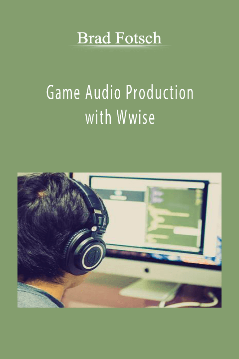 Game Audio Production with Wwise – Brad Fotsch