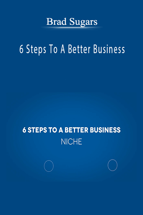 6 Steps To A Better Business – Brad Sugars