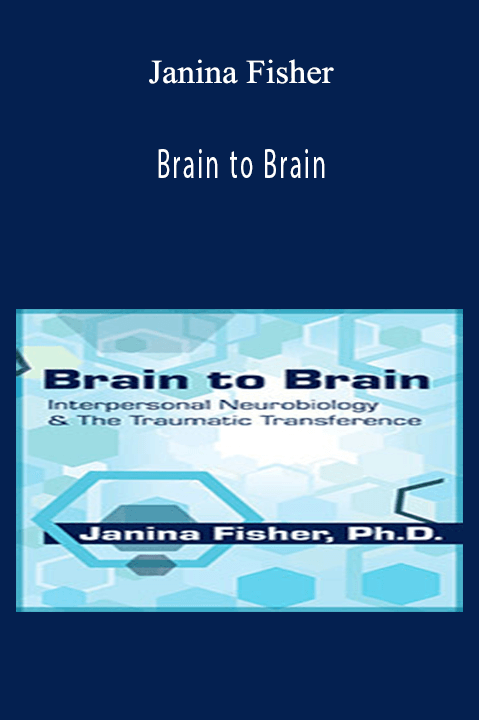 Janina Fisher – Brain to Brain: Interpersonal Neurobiology & The Traumatic Transference