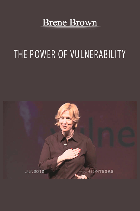 THE POWER OF VULNERABILITY – Brené Brown