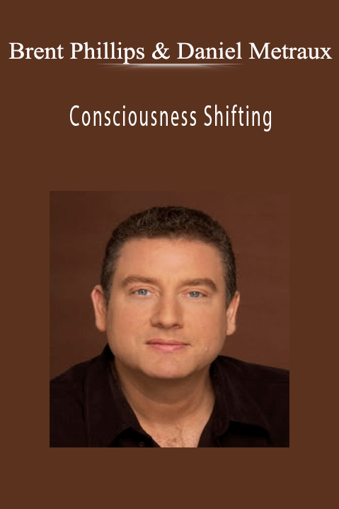 Consciousness Shifting – Brent Phillips & Daniel Metraux