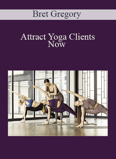 Attract Yoga Clients Now – Bret Gregory