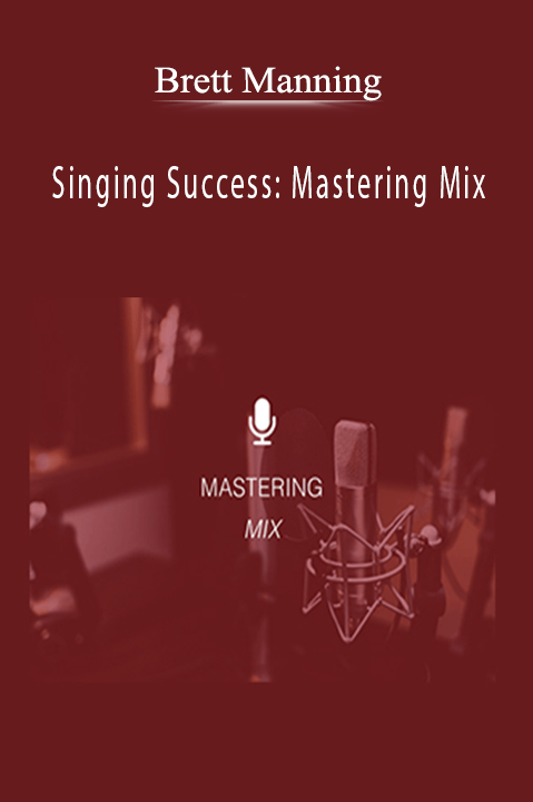 Singing Success: Mastering Mix – Brett Manning