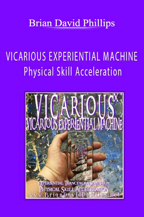 VICARIOUS EXPERIENTIAL MACHINE Physical Skill Acceleration – Brian David Phillips